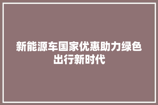新能源车国家优惠助力绿色出行新时代