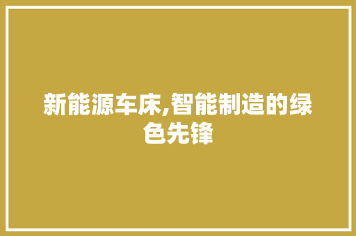 新能源车床,智能制造的绿色先锋