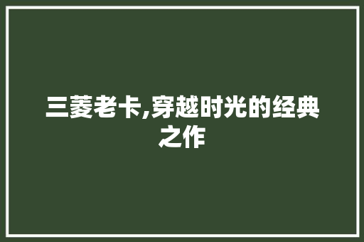 三菱老卡,穿越时光的经典之作