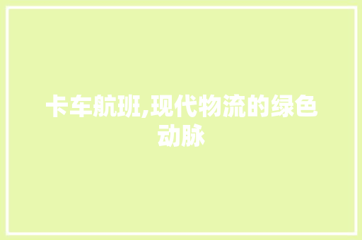 卡车航班,现代物流的绿色动脉