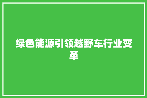 绿色能源引领越野车行业变革