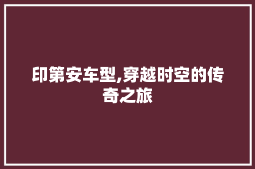 印第安车型,穿越时空的传奇之旅