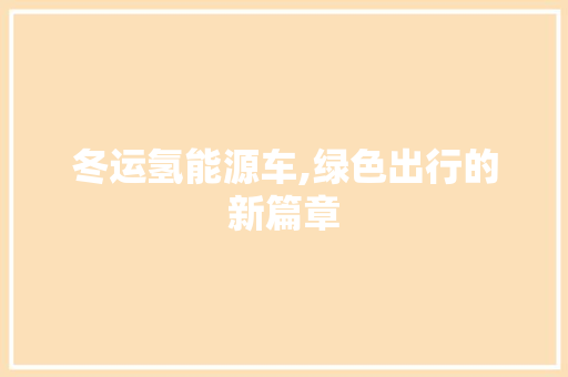 冬运氢能源车,绿色出行的新篇章