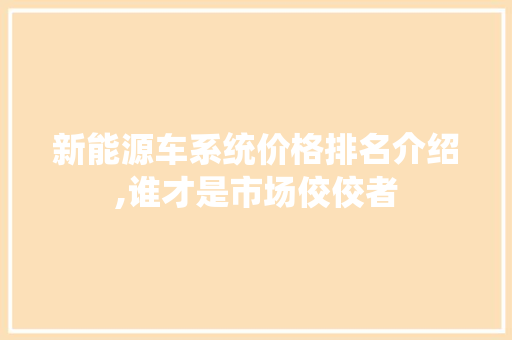 新能源车系统价格排名介绍,谁才是市场佼佼者
