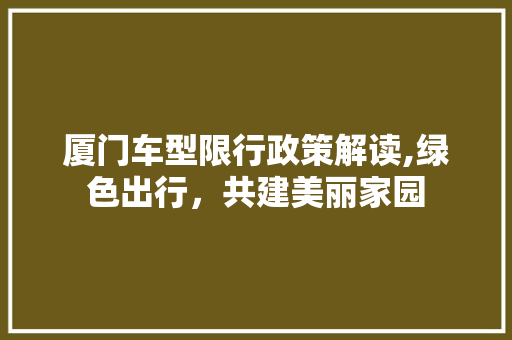 厦门车型限行政策解读,绿色出行，共建美丽家园