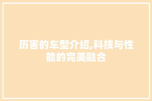 历害的车型介绍,科技与性能的完美融合