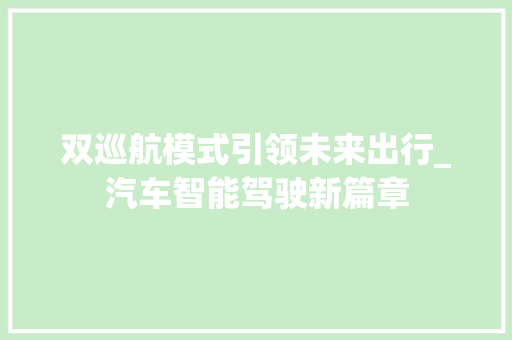 双巡航模式引领未来出行_汽车智能驾驶新篇章