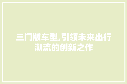 三门版车型,引领未来出行潮流的创新之作