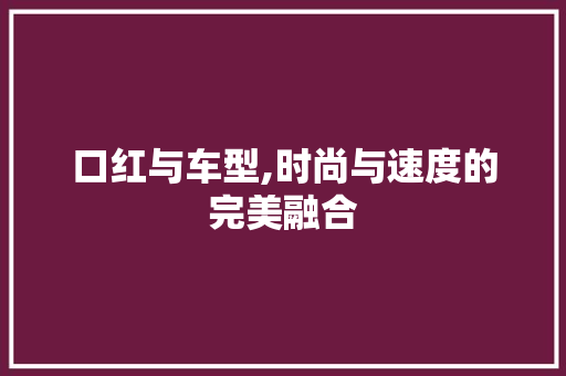 口红与车型,时尚与速度的完美融合