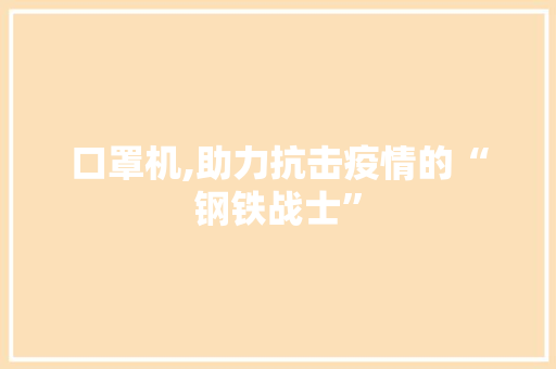 口罩机,助力抗击疫情的“钢铁战士”