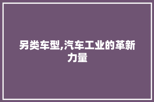 另类车型,汽车工业的革新力量