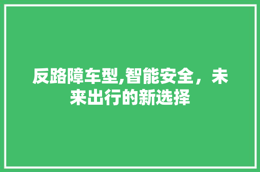 反路障车型,智能安全，未来出行的新选择 底盘配件