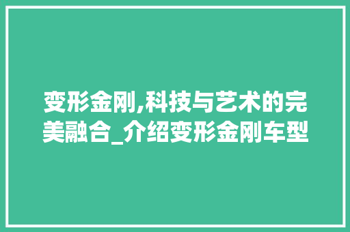 变形金刚,科技与艺术的完美融合_介绍变形金刚车型背后的故事