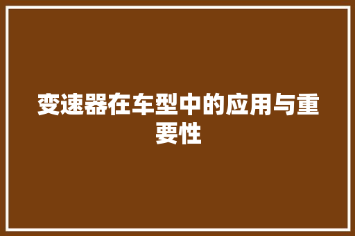 变速器在车型中的应用与重要性