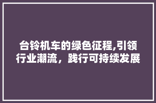 台铃机车的绿色征程,引领行业潮流，践行可持续发展