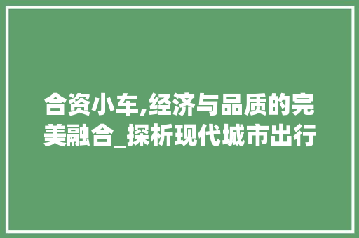 合资小车,经济与品质的完美融合_探析现代城市出行新选择