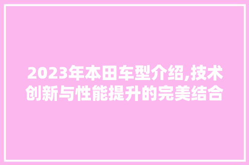 2023年本田车型介绍,技术创新与性能提升的完美结合