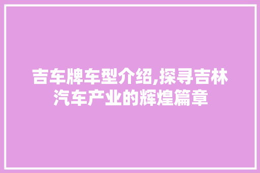 吉车牌车型介绍,探寻吉林汽车产业的辉煌篇章
