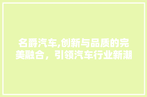 名爵汽车,创新与品质的完美融合，引领汽车行业新潮流