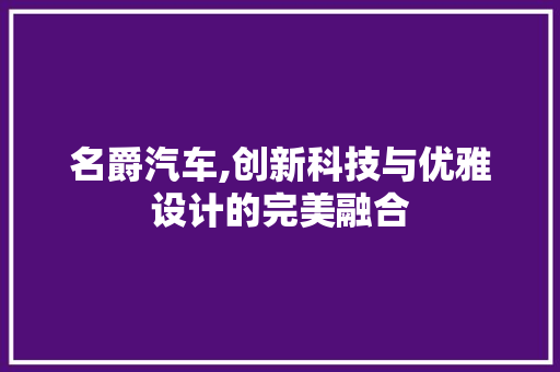 名爵汽车,创新科技与优雅设计的完美融合