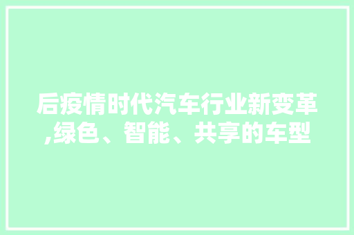 后疫情时代汽车行业新变革,绿色、智能、共享的车型崛起