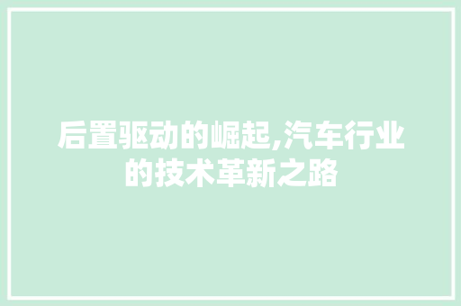 后置驱动的崛起,汽车行业的技术革新之路