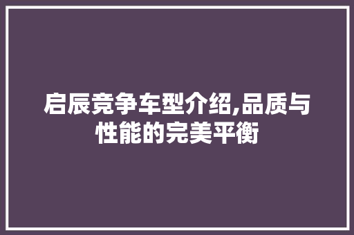 启辰竞争车型介绍,品质与性能的完美平衡