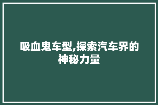 吸血鬼车型,探索汽车界的神秘力量