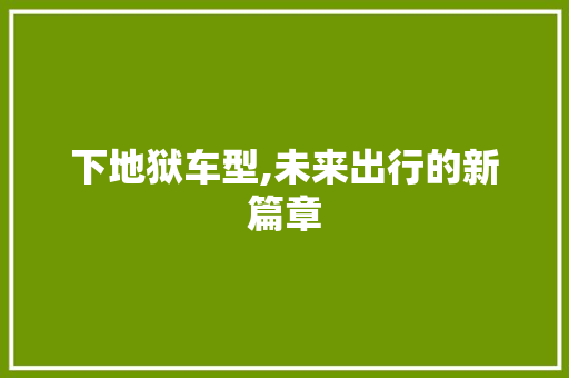 下地狱车型,未来出行的新篇章