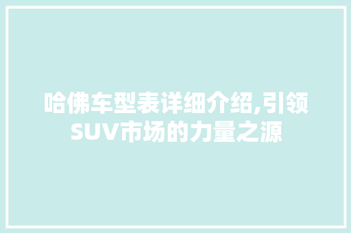 哈佛车型表详细介绍,引领SUV市场的力量之源