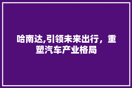哈南达,引领未来出行，重塑汽车产业格局
