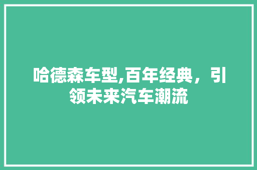 哈德森车型,百年经典，引领未来汽车潮流