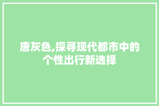 唐灰色,探寻现代都市中的个性出行新选择