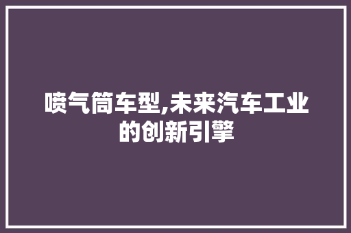 喷气筒车型,未来汽车工业的创新引擎