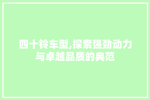 四十铃车型,探索强劲动力与卓越品质的典范