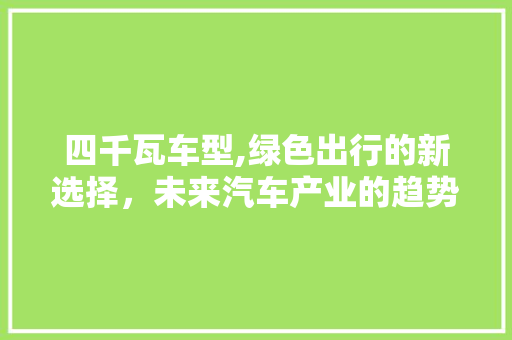四千瓦车型,绿色出行的新选择，未来汽车产业的趋势