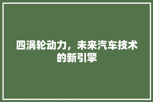 四涡轮动力，未来汽车技术的新引擎