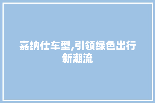 嘉纳仕车型,引领绿色出行新潮流