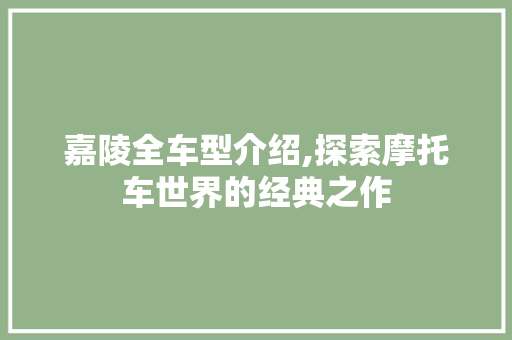 嘉陵全车型介绍,探索摩托车世界的经典之作
