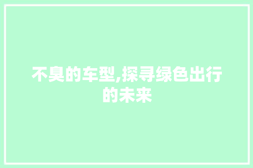 不臭的车型,探寻绿色出行的未来