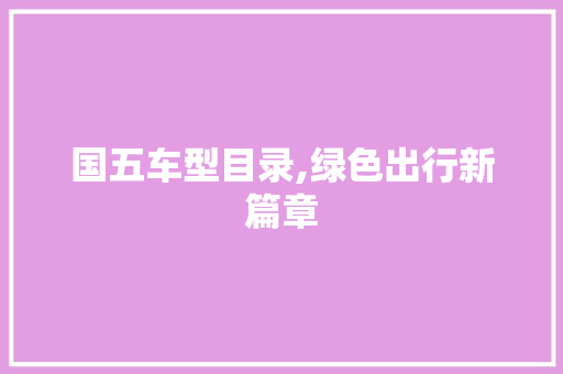 国五车型目录,绿色出行新篇章