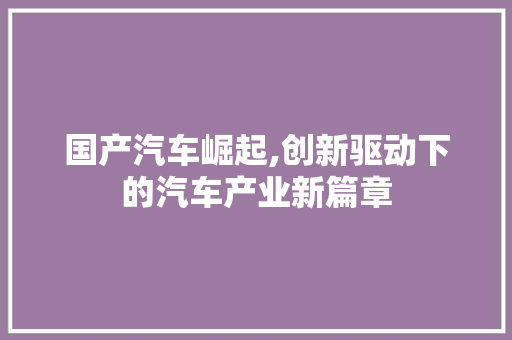 国产汽车崛起,创新驱动下的汽车产业新篇章