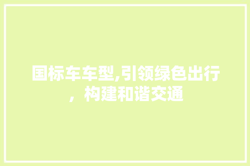 国标车车型,引领绿色出行，构建和谐交通