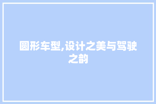 圆形车型,设计之美与驾驶之韵
