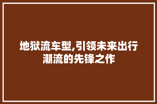地狱流车型,引领未来出行潮流的先锋之作 发动机配件
