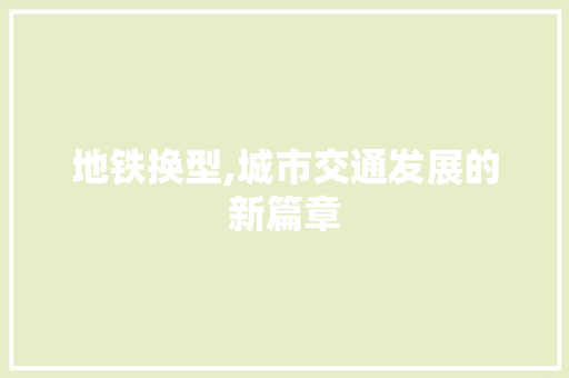 地铁换型,城市交通发展的新篇章