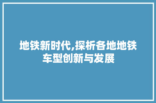 地铁新时代,探析各地地铁车型创新与发展