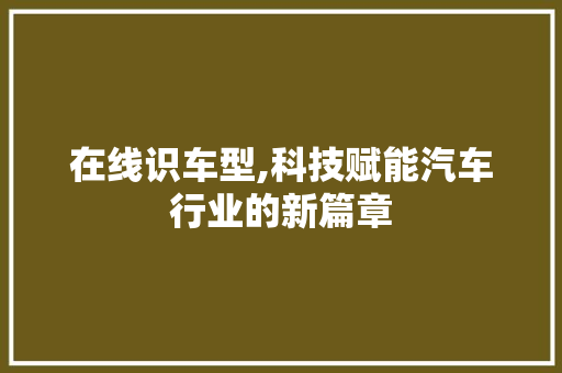 在线识车型,科技赋能汽车行业的新篇章