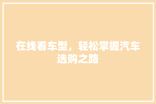 在线看车型，轻松掌握汽车选购之路