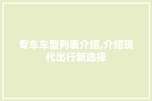 专车车型列表介绍,介绍现代出行新选择
